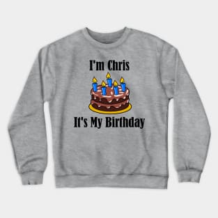 I'm Chris It's My Birthday - Funny Joke Crewneck Sweatshirt